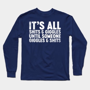 It's All Shits And Giggles Until Someone Giggles And Shits Funny Long Sleeve T-Shirt